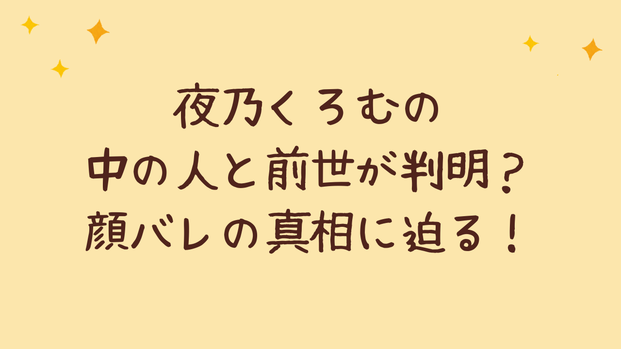 夜乃くろむの中の人と前世が判明？顔バレの真相に迫る！