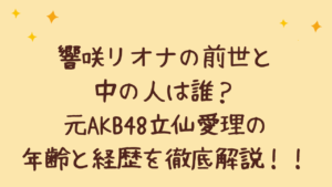 響咲リオナの前世と中の人は誰？元AKB48立仙愛理の年齢と経歴を徹底解説！