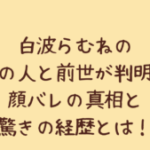 白波らむねの中の人と前世が判明?顔バレの真相と驚きの経歴とは!