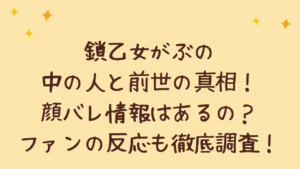 鎖乙女がぶの中の人と前世の真相!顔バレ情報はあるの?ファンの反応も徹底調査!