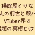 掃除屋くりな中の人の前世と顔バレ!VTuber界で話題の真相とは?