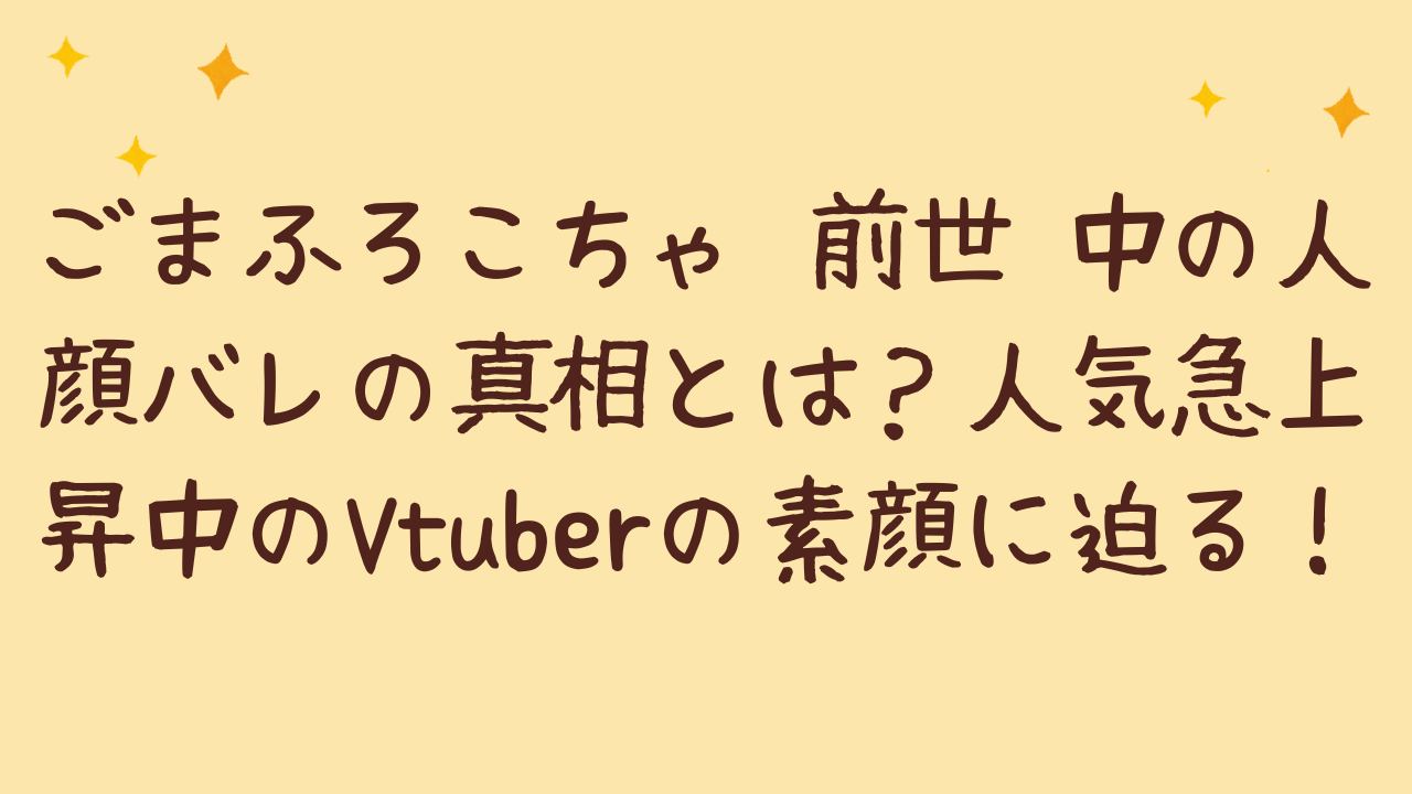 ごまふろこちゃ 前世 中の人 顔バレの真相とは?人気急上昇中のVtuberの素顔に迫る!