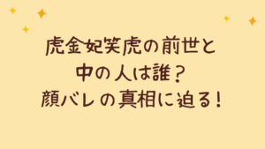 虎金妃笑虎の前世と中の人は誰？顔バレの真相に迫る!