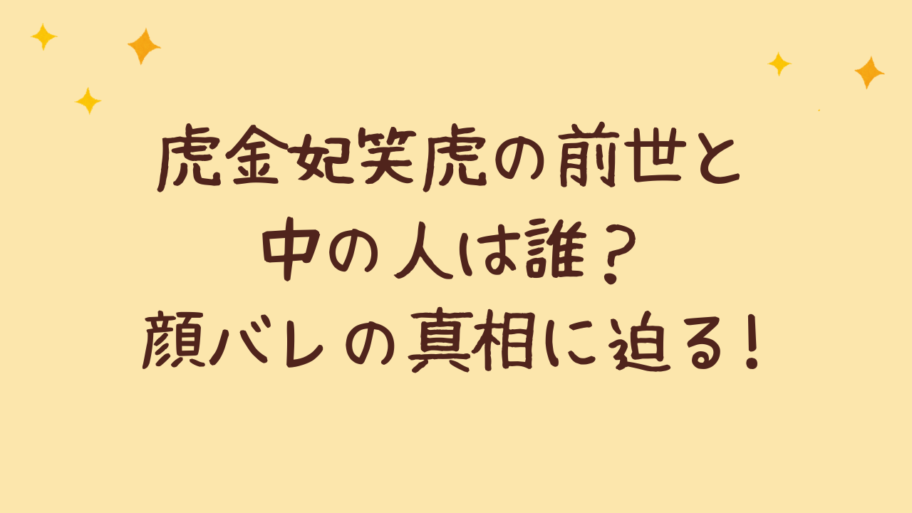 虎金妃笑虎の前世と中の人は誰?顔バレの真相に迫る!