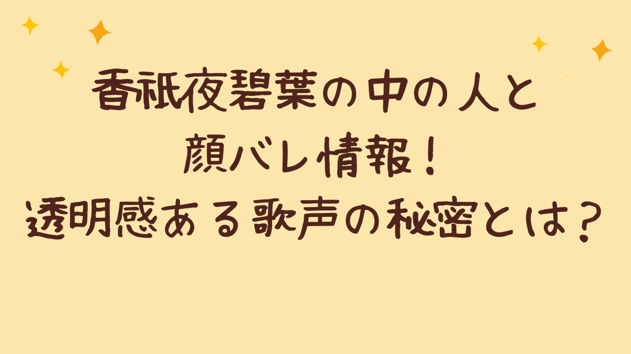 香祇夜碧葉の中の人と顔バレ情報!透明感ある歌声の秘密とは?
