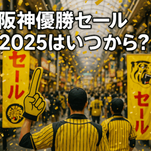 阪神優勝セール2025はいつから?阪神百貨店・イオン・ジョーシンの開催日程と注目ポイントは?